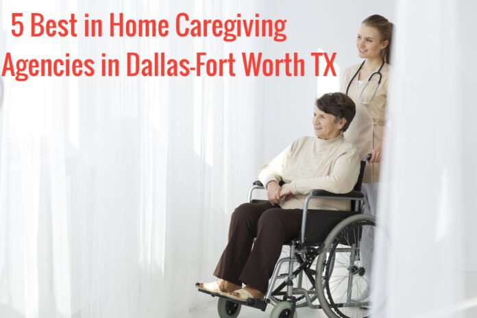 5 Best in Home Caregiving Agencies in Dallas Fort Worth TX