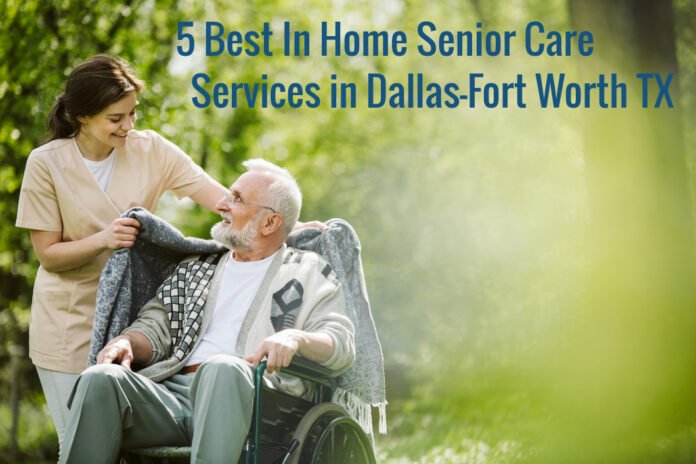 5 Best In Home Senior Care Services in Dallas-Fort Worth TX