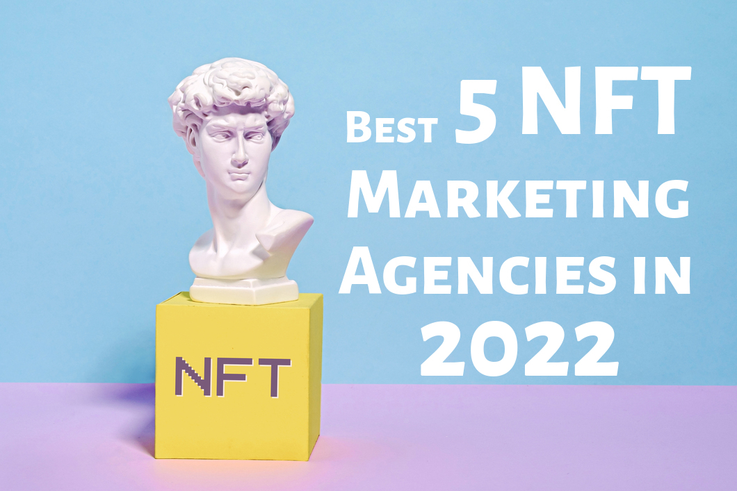 5 Best NFT Marketing Agencies in 2022 – Top Choice in Industry