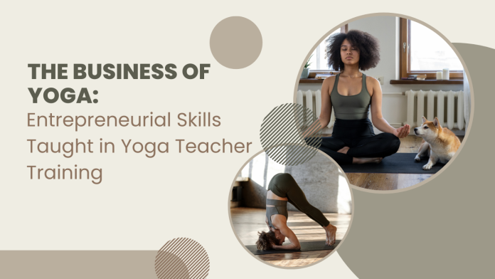 The Business of Yoga Entrepreneurial Skills Taught in Yoga Teacher Training