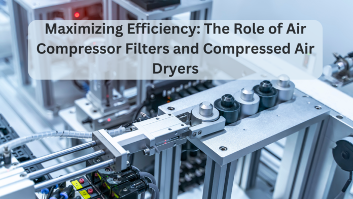 Maximizing Efficiency The Role of Air Compressor Filters and Compressed Air Dryers