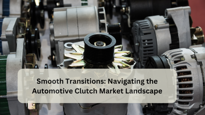 Smooth Transitions Navigating the Automotive Clutch Market Landscape