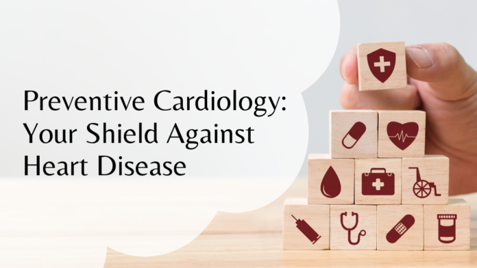 Preventive Cardiology Your Shield Against Heart Disease