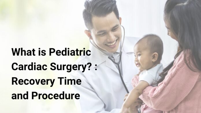 What is Pediatric Cardiac Surgery