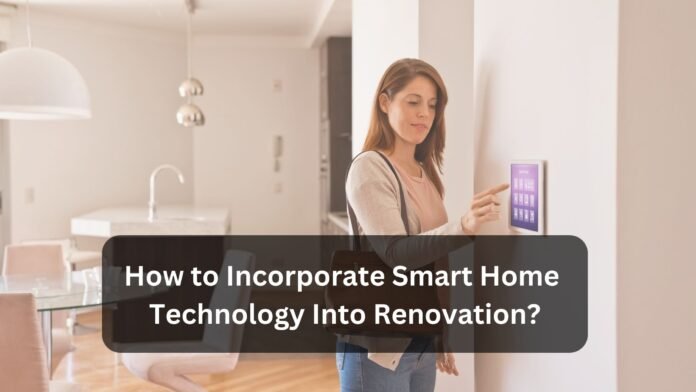 How to Incorporate Smart Home Technology Into Renovation