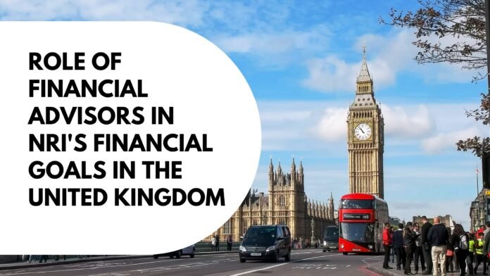 Role of Financial Advisors in NRI's Financial Goals in the United Kingdom