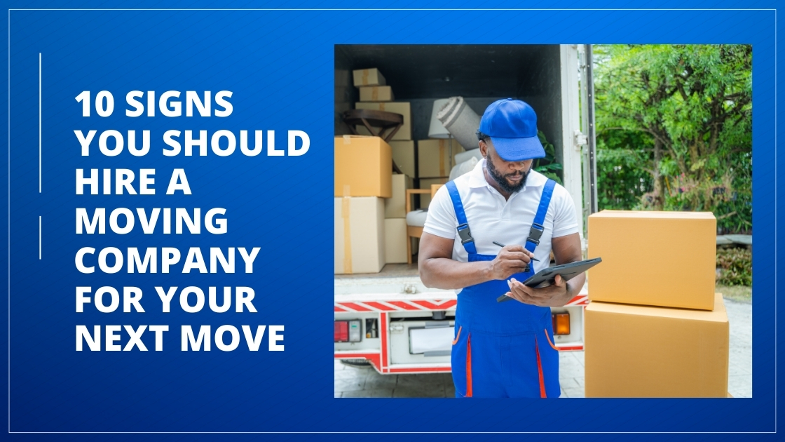 10 Signs You Should Hire a Moving Company for Your Next Move