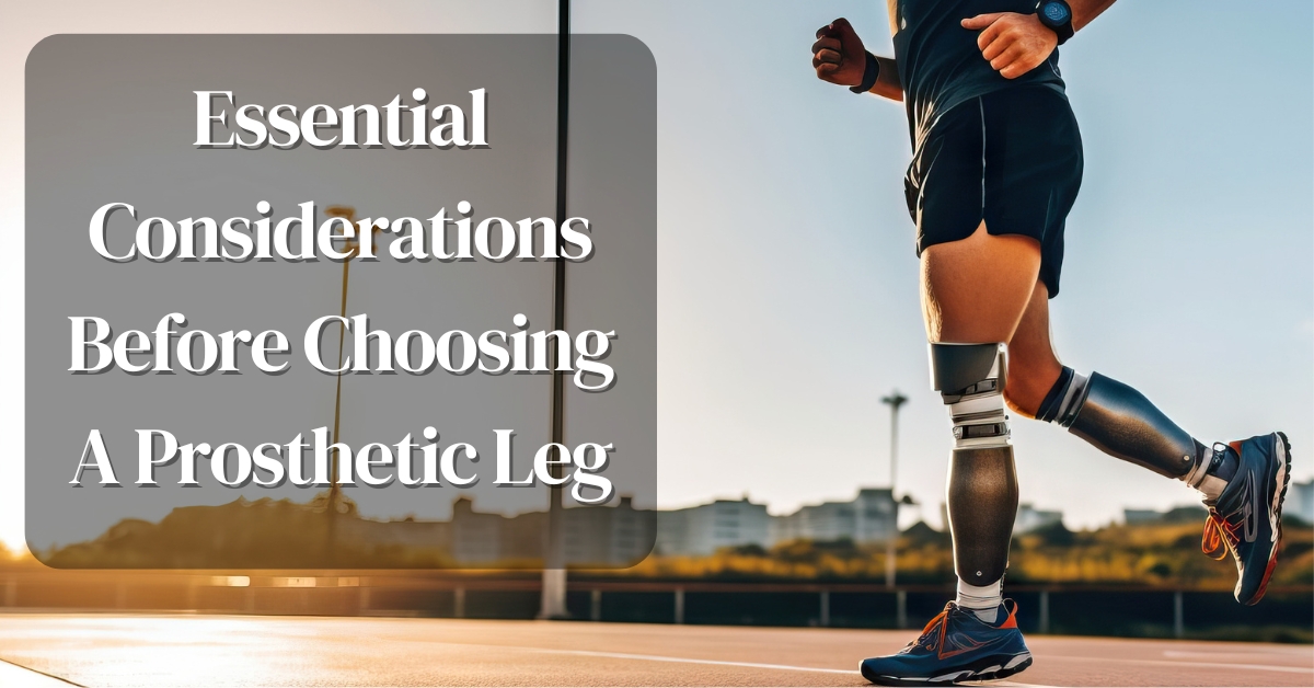 Essential Considerations Before Choosing A Prosthetic Leg