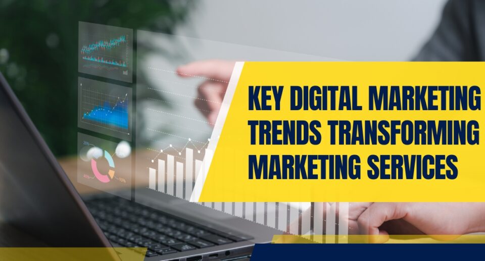 Key Digital Marketing Trends Transforming Marketing Services
