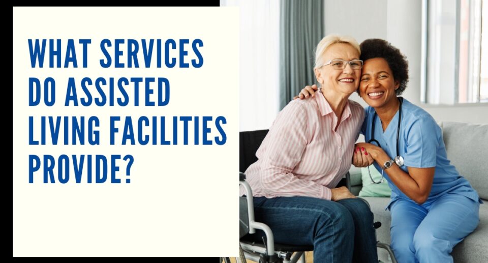 What Services Do Assisted Living Facilities Provide?